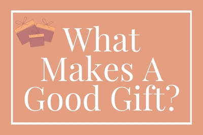 What Makes A Good Gift? Everything You Need To Know To Choose A Perfect Present